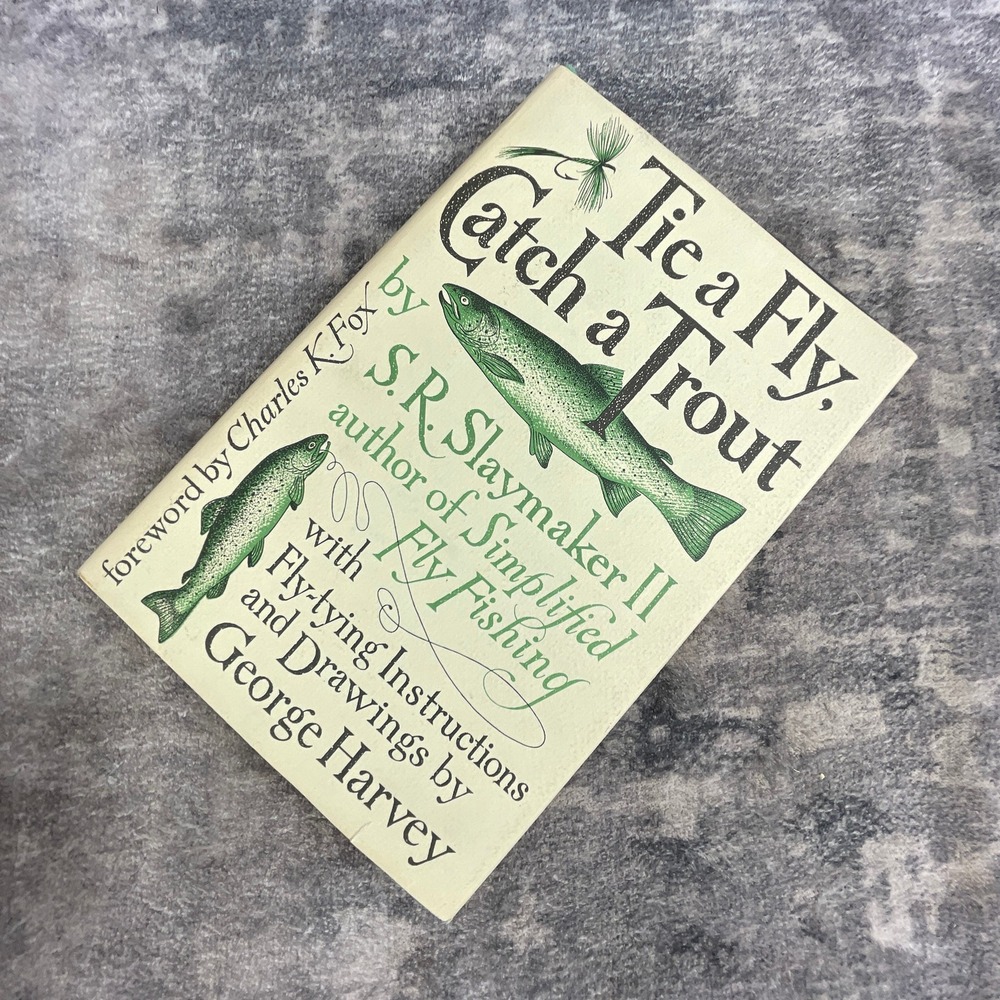 Tie a Fly, Catch a Trout by S.R. Slaymaker II Fly Fishing & Tying Guide